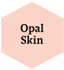 Opal Skin