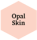 Opal Skin